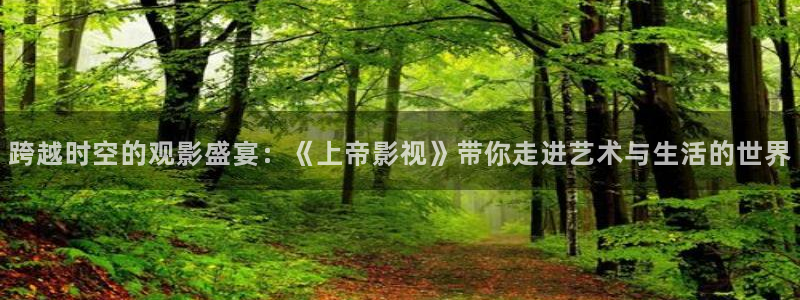 南瓜電影完整免費觀看：跨越時空的觀影盛宴：《上帝影視》帶你走進(jìn)藝術(shù)與生活的世界